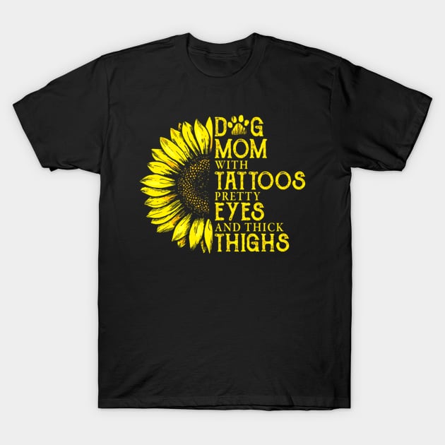 Dog Mom With Tattoos Pretty Eyes And Thick Things Sunflower T-Shirt by ANGELA2-BRYANT